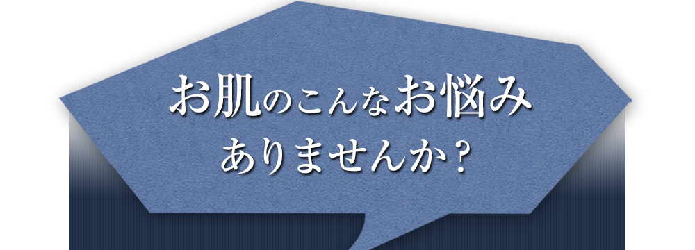 お肌のこんなお悩みありませんか？