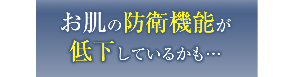 お肌の防衛機能が低下しているかも…