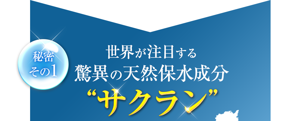 秘密その1　世界が注目する驚異の天然保水成分サクラン