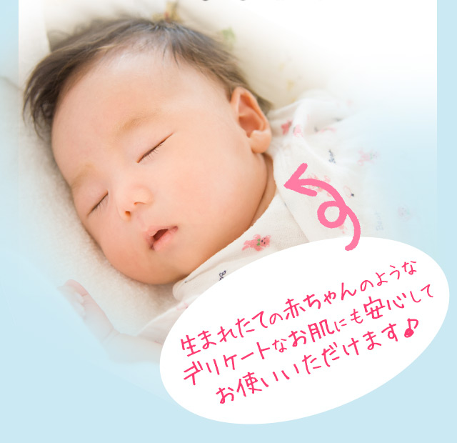 生まれたての赤ちゃんのようなデリケートなお肌にも安心してお使いいただけます♪
