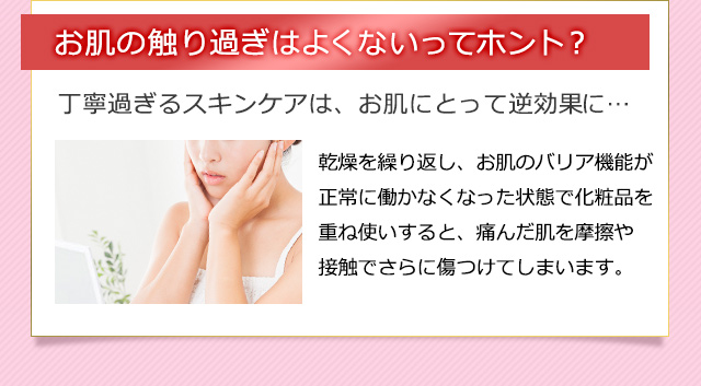 お肌の触り過ぎはよくないってホント？丁寧過ぎるスキンケアは、お肌にとって逆効果に…