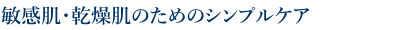 敏感肌・乾燥肌のためのシンプルケア