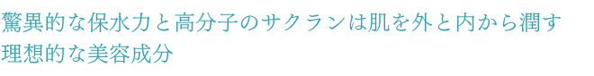 驚異的な保水力と高分子のサクランは肌を外と内から潤す理想的な美容成分 